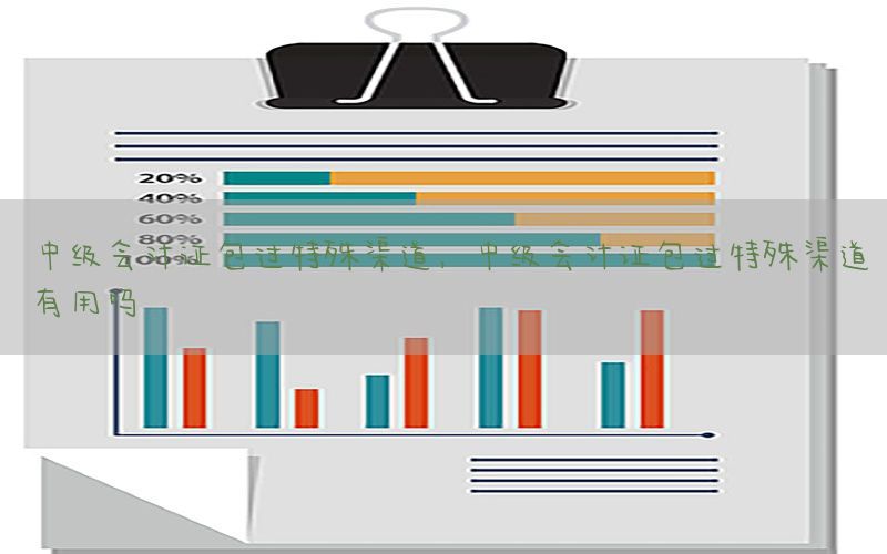 中级会计证包过特殊渠道，中级会计证包过特殊渠道有用吗