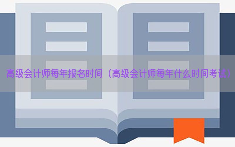 高级会计师每年报名时间（高级会计师每年什么时间考试）