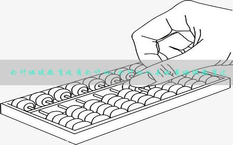 会计继续教育没有会计证-会计证从来没有继续教育过