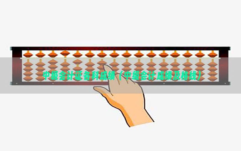 中级会计证各科成绩（中级会计成绩及格线）