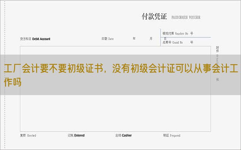 工厂会计要不要初级证书，没有初级会计证可以从事会计工作吗