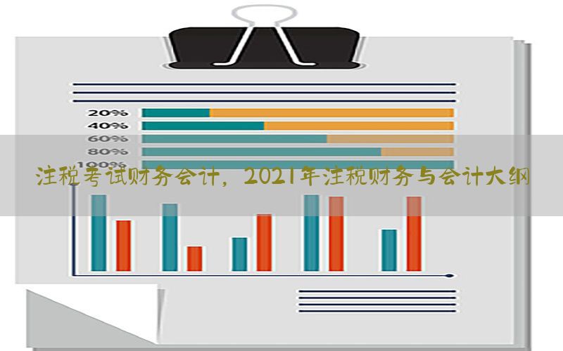 注税考试财务会计，2021年注税财务与会计大纲