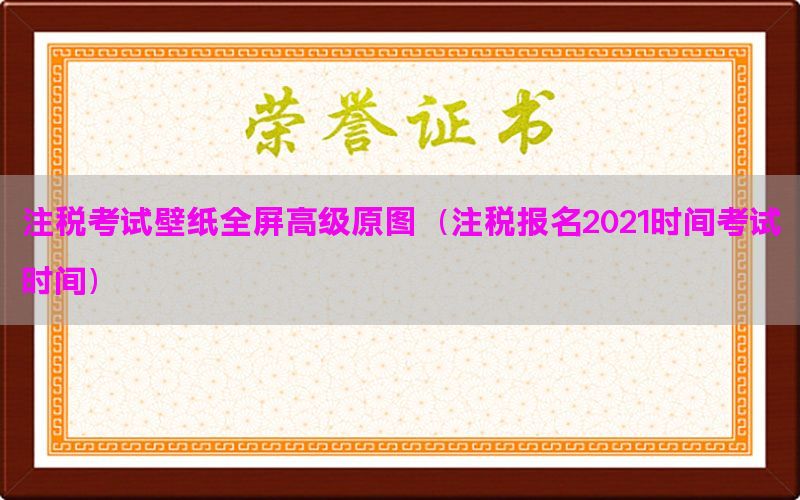 注税考试壁纸全屏高级原图（注税报名2021时间考试时间）