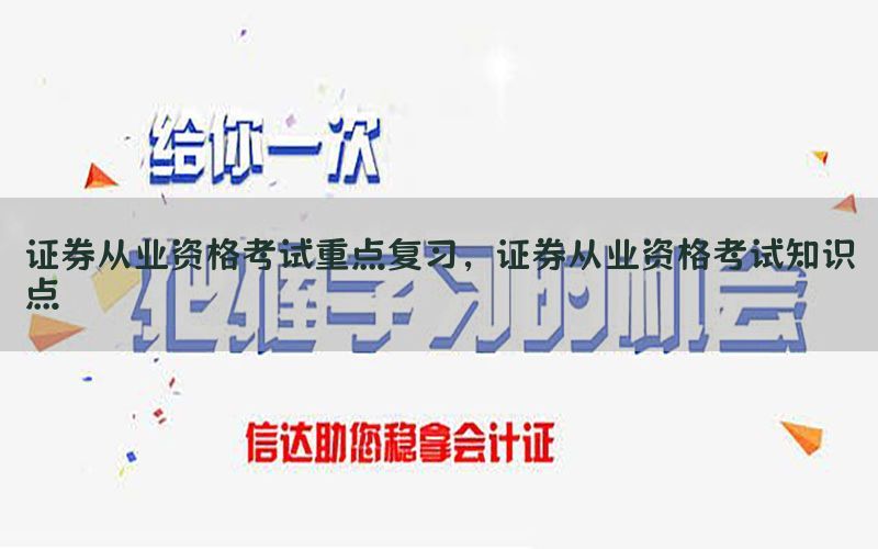 证券从业资格考试重点复习，证券从业资格考试知识点