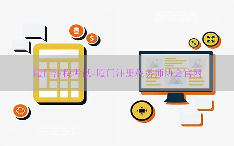 厦门注税考试-厦门注册税务师协会官网