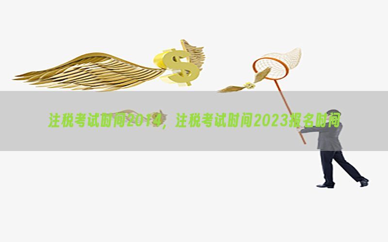 注税考试时间2014，注税考试时间2023报名时间